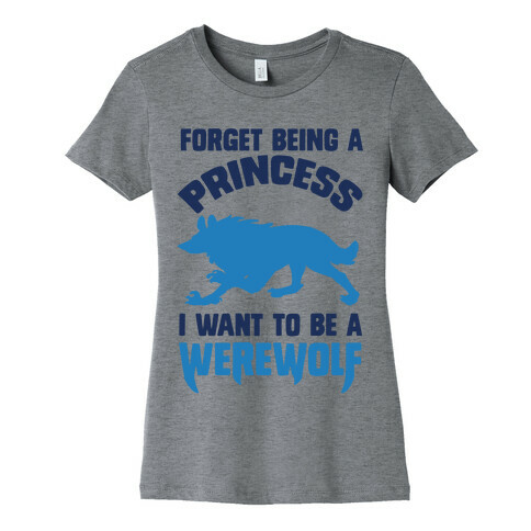 Forget Being A Princess I Want To Be A Werewolf Womens T-Shirt