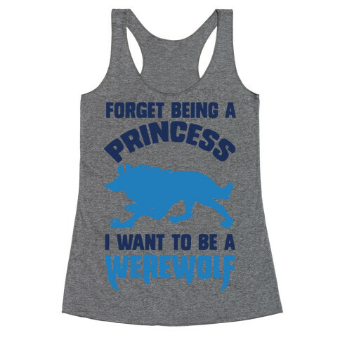 Forget Being A Princess I Want To Be A Werewolf Racerback Tank Top