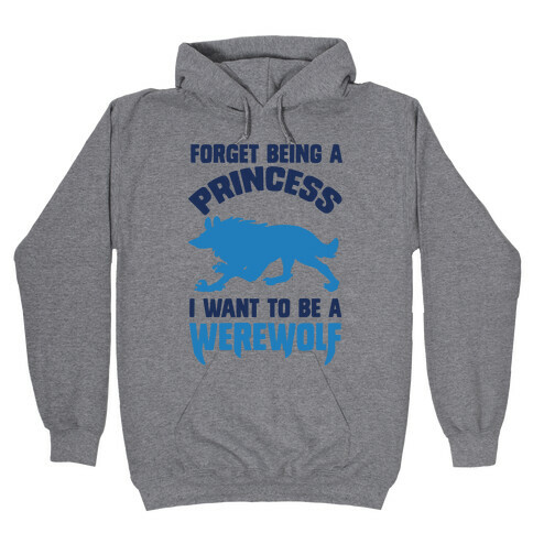 Forget Being A Princess I Want To Be A Werewolf Hooded Sweatshirt