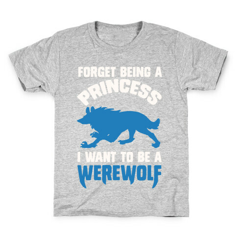 Forget Being A Princess I Want To Be A Werewolf Kids T-Shirt