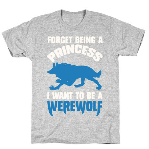 Forget Being A Princess I Want To Be A Werewolf T-Shirt