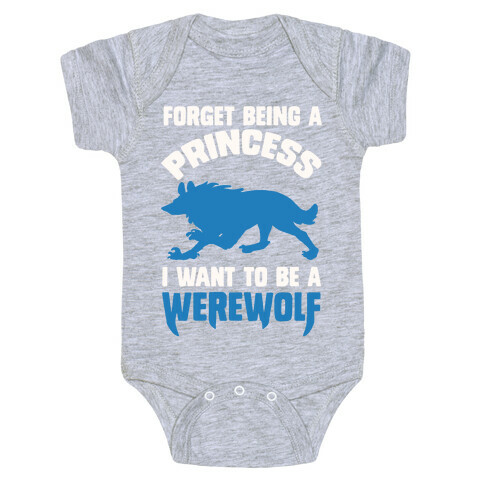 Forget Being A Princess I Want To Be A Werewolf Baby One-Piece