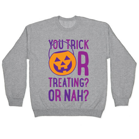 You Trick Or Treating? Or Nah? Pullover