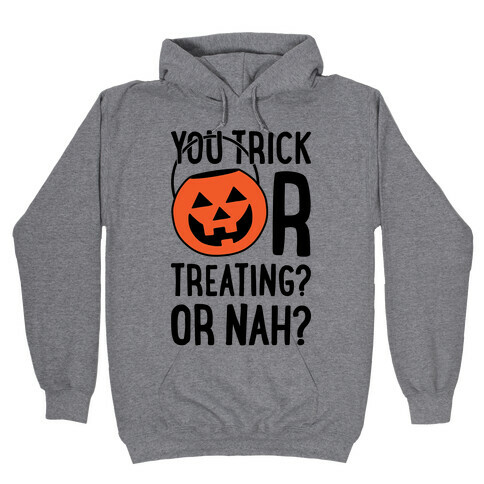You Trick Or Treating? Or Nah? Hooded Sweatshirt