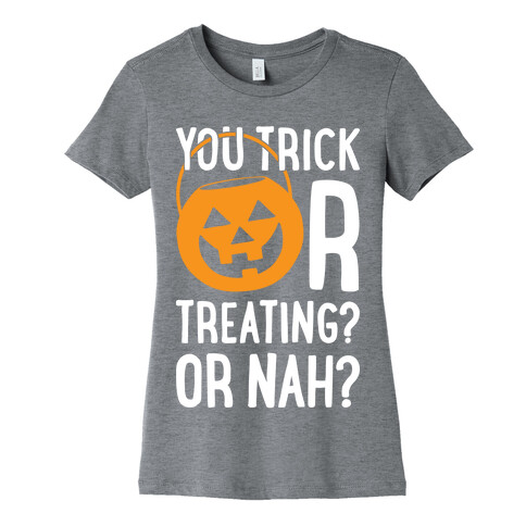 You Trick Or Treating? Or Nah? Womens T-Shirt