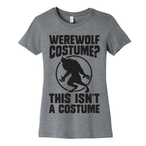 Werewolf Costume? This Isn't A Costume Womens T-Shirt
