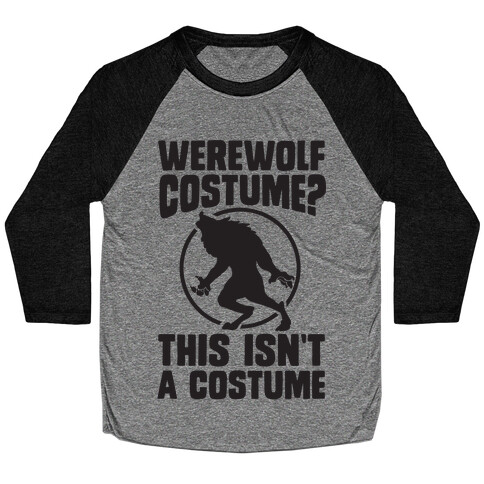 Werewolf Costume? This Isn't A Costume Baseball Tee