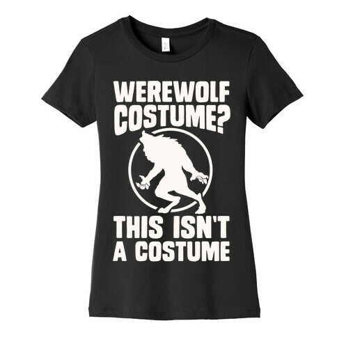 Werewolf Costume? This Isn't A Costume Womens T-Shirt