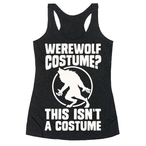 Werewolf Costume? This Isn't A Costume Racerback Tank Top