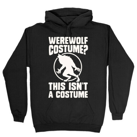 Werewolf Costume? This Isn't A Costume Hooded Sweatshirt