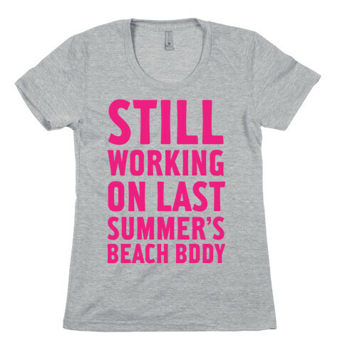 Still Working On Last Summer's Body Womens T-Shirt