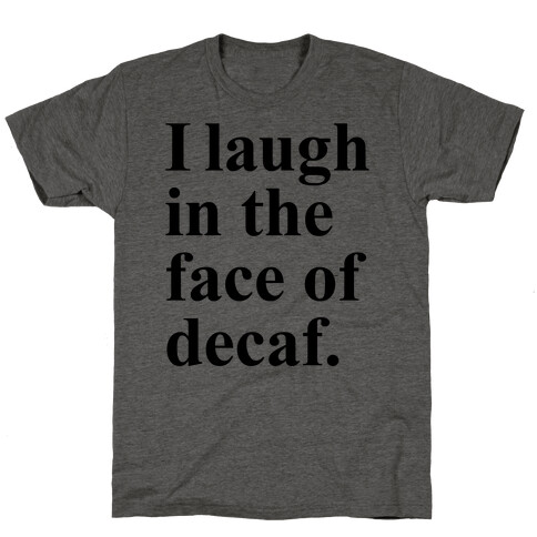 I Laugh In The Face Of Decaf T-Shirt