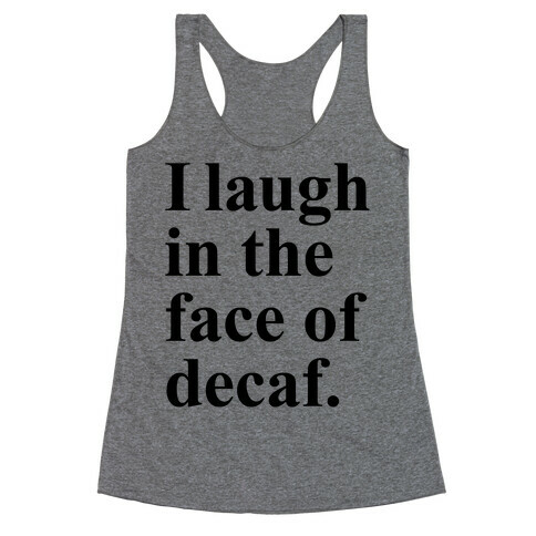 I Laugh In The Face Of Decaf Racerback Tank Top