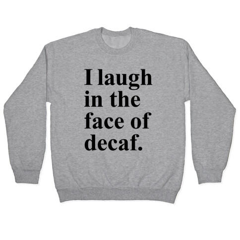 I Laugh In The Face Of Decaf Pullover