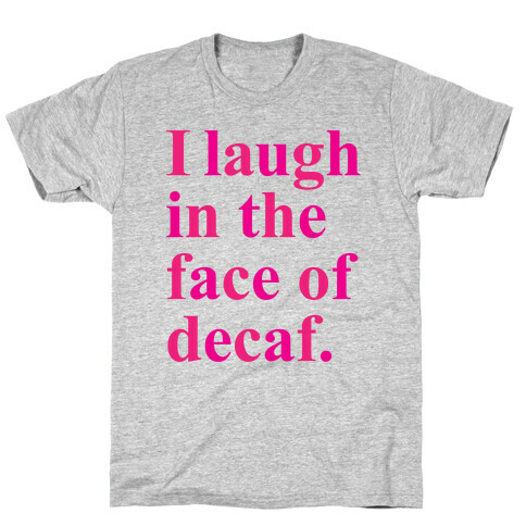 I Laugh In The Face Of Decaf T-Shirt