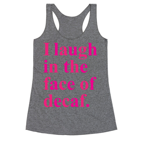 I Laugh In The Face Of Decaf Racerback Tank Top