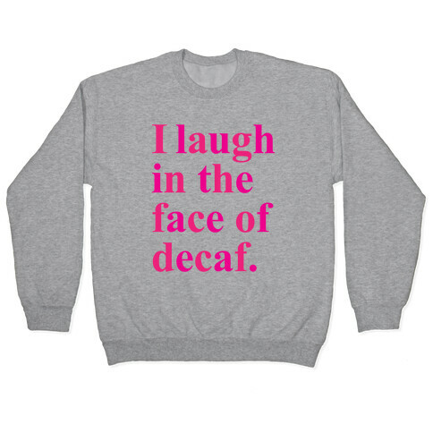 I Laugh In The Face Of Decaf Pullover