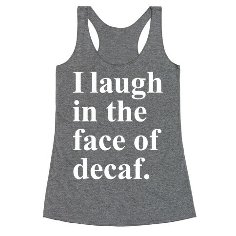 I Laugh In The Face Of Decaf Racerback Tank Top