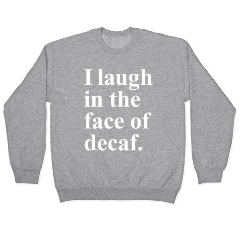 I Laugh In The Face Of Decaf Pullover
