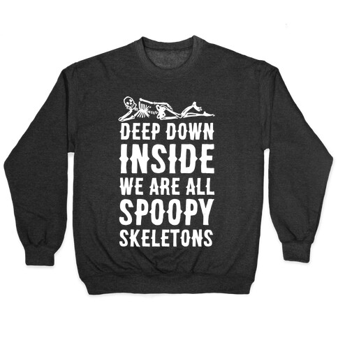 Deep Down Inside We Are All Spoopy Skeletons Pullover