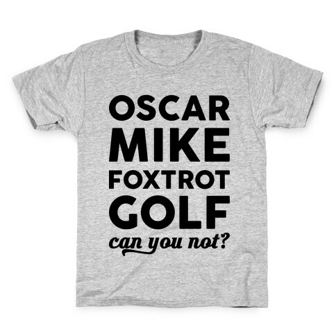 Oscar Mike Foxtrot Golf Can You Not? Kids T-Shirt