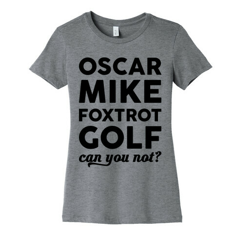 Oscar Mike Foxtrot Golf Can You Not? Womens T-Shirt