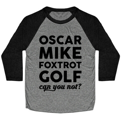 Oscar Mike Foxtrot Golf Can You Not? Baseball Tee