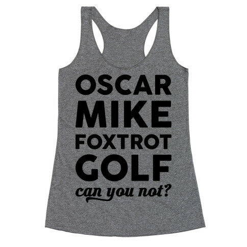 Oscar Mike Foxtrot Golf Can You Not? Racerback Tank Top