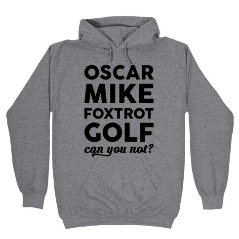 Oscar Mike Foxtrot Golf Can You Not? Hooded Sweatshirt