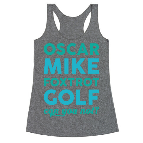 Oscar Mike Foxtrot Golf Can You Not? Racerback Tank Top