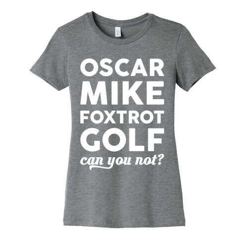 Oscar Mike Foxtrot Golf Can You Not? Womens T-Shirt