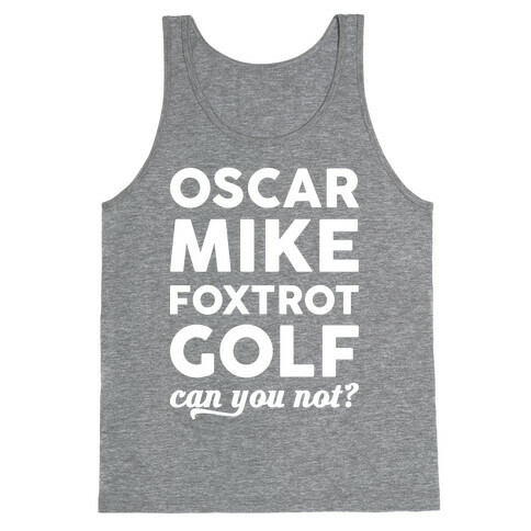 Oscar Mike Foxtrot Golf Can You Not? Tank Top