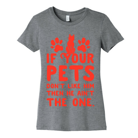 If Your Pets Don't Like Him Then He Ain't the One Womens T-Shirt