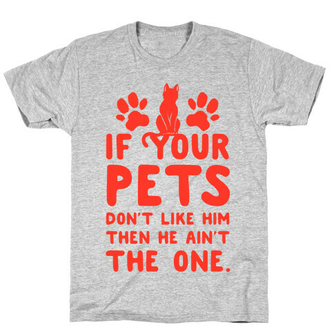 If Your Pets Don't Like Him Then He Ain't the One T-Shirt