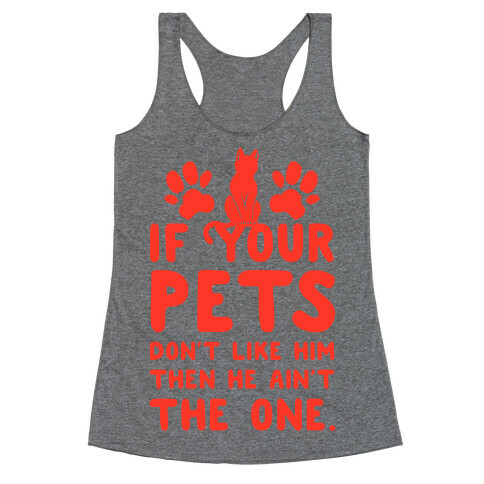 If Your Pets Don't Like Him Then He Ain't the One Racerback Tank Top