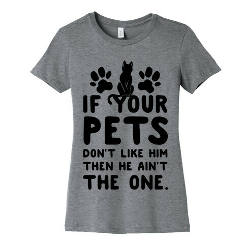 If Your Pets Don't Like Him Then He Ain't the One Womens T-Shirt