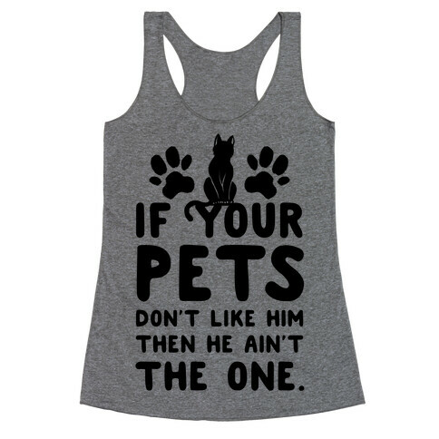 If Your Pets Don't Like Him Then He Ain't the One Racerback Tank Top