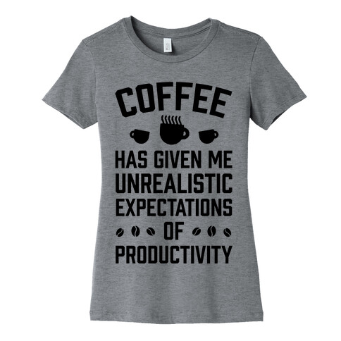 Coffee Has Given Me Unrealistic Expectations Of Productivity Womens T-Shirt