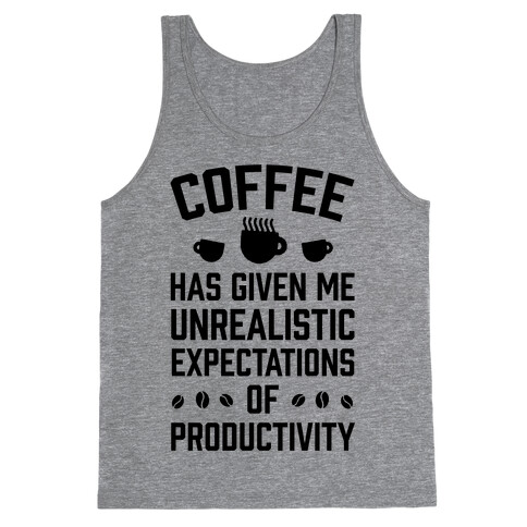 Coffee Has Given Me Unrealistic Expectations Of Productivity Tank Top