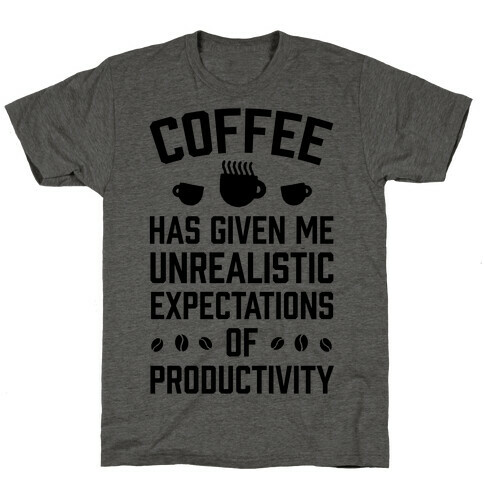 Coffee Has Given Me Unrealistic Expectations Of Productivity T-Shirt