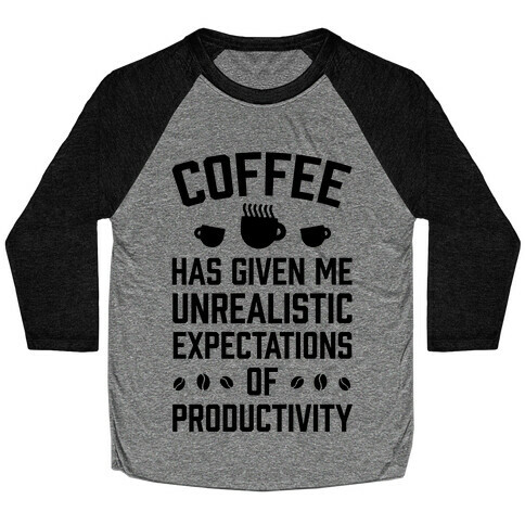 Coffee Has Given Me Unrealistic Expectations Of Productivity Baseball Tee