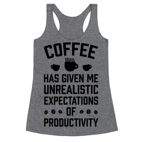 Coffee Has Given Me Unrealistic Expectations Of Productivity Racerback Tank Top