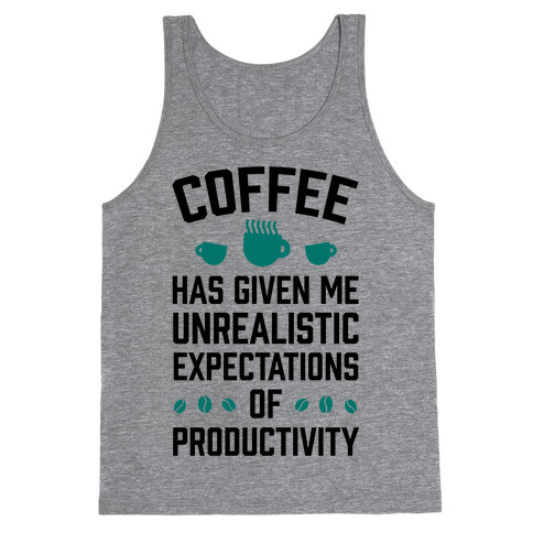 Coffee Has Given Me Unrealistic Expectations Of Productivity Tank Top