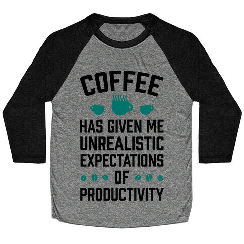 Coffee Has Given Me Unrealistic Expectations Of Productivity Baseball Tee