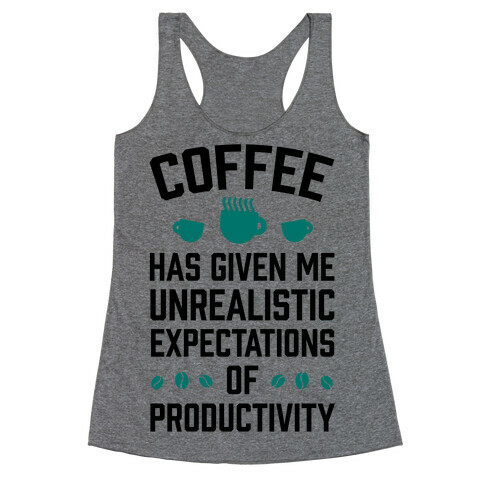 Coffee Has Given Me Unrealistic Expectations Of Productivity Racerback Tank Top