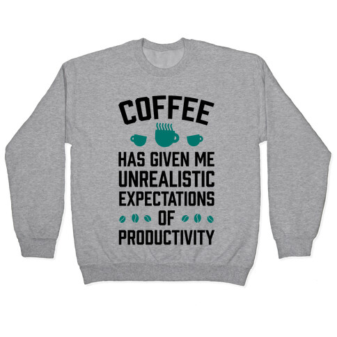 Coffee Has Given Me Unrealistic Expectations Of Productivity Pullover