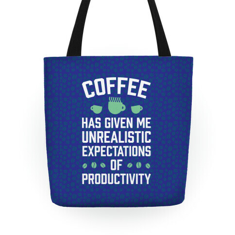 Coffee Has Given Me Unrealistic Expectations Of Productivity Tote