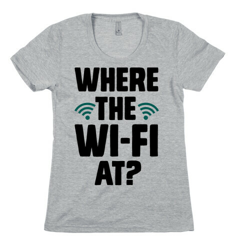 Where The Wi-Fi At? Womens T-Shirt