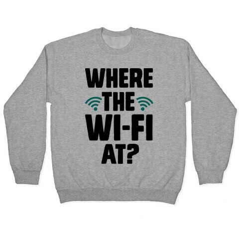 Where The Wi-Fi At? Pullover