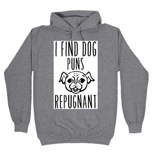 I Find Dog Puns Repugnant Hooded Sweatshirt